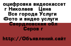 оцифровка видеокассет г Николаев › Цена ­ 50 - Все города Услуги » Фото и видео услуги   . Свердловская обл.,Серов г.